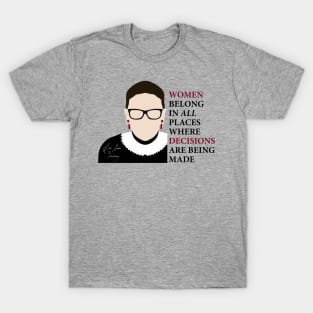 Women belong in all places where decisions are being made - Ruth Bader Ginsburg by kelly design company T-Shirt